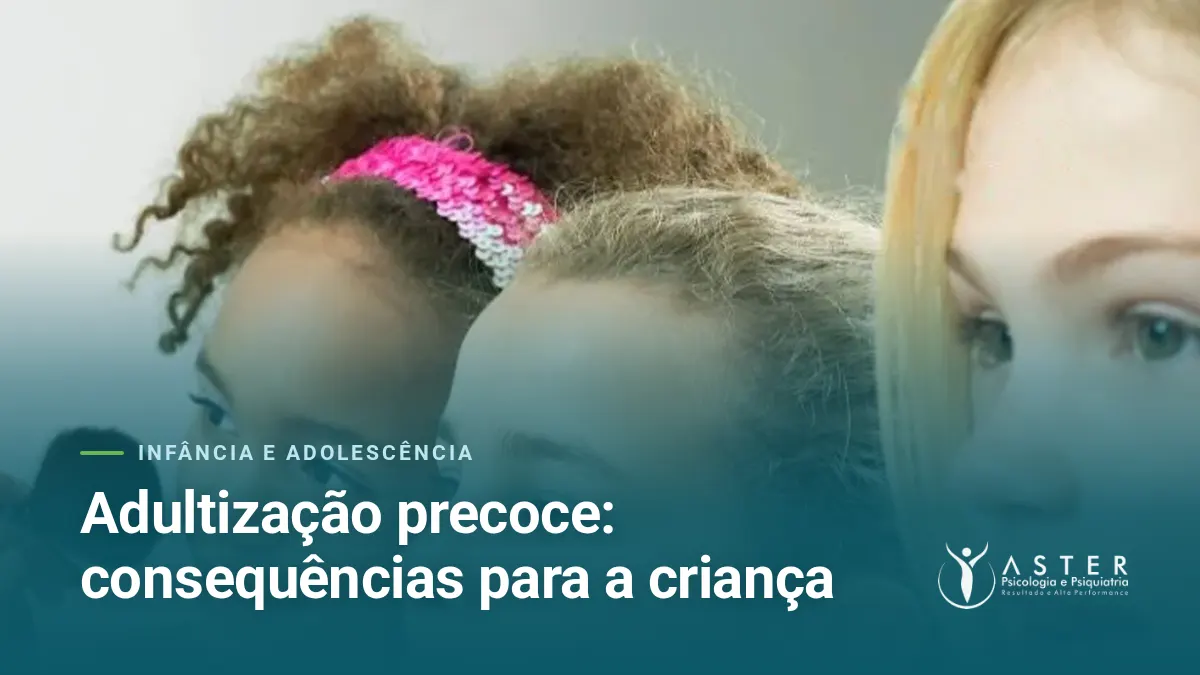 Adultização precoce: consequências para a criança — Blog Aster Psicologia