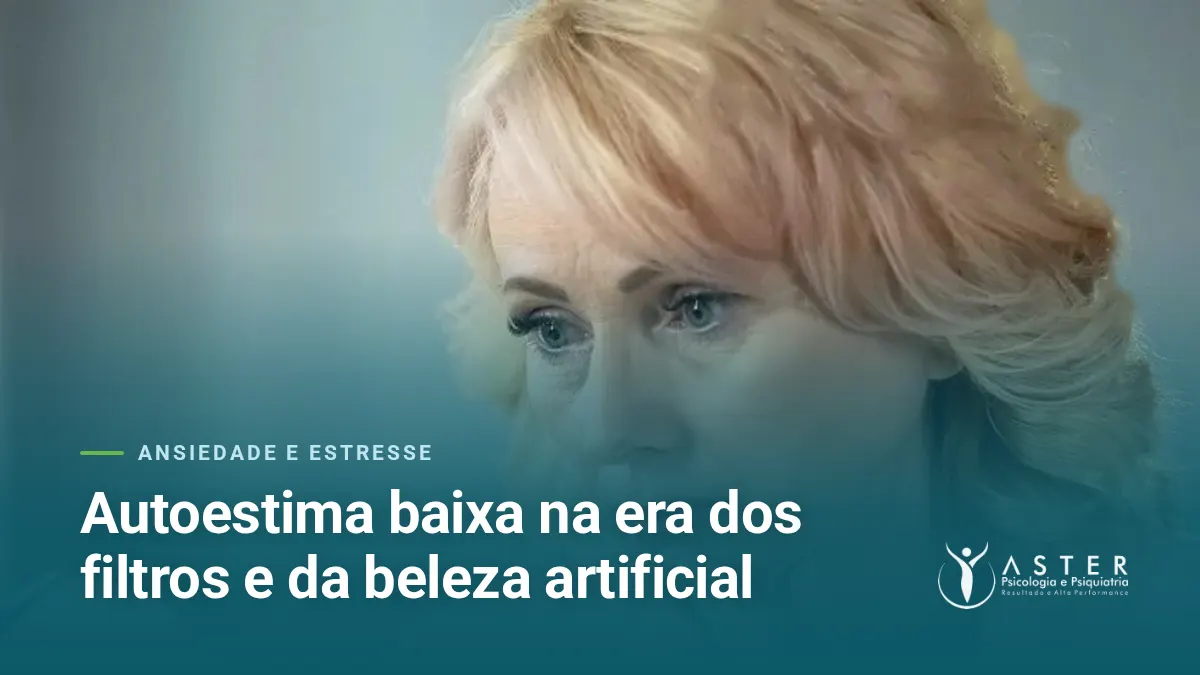 Autoestima baixa na era dos filtros e da beleza artificial — Blog Aster Psicologia