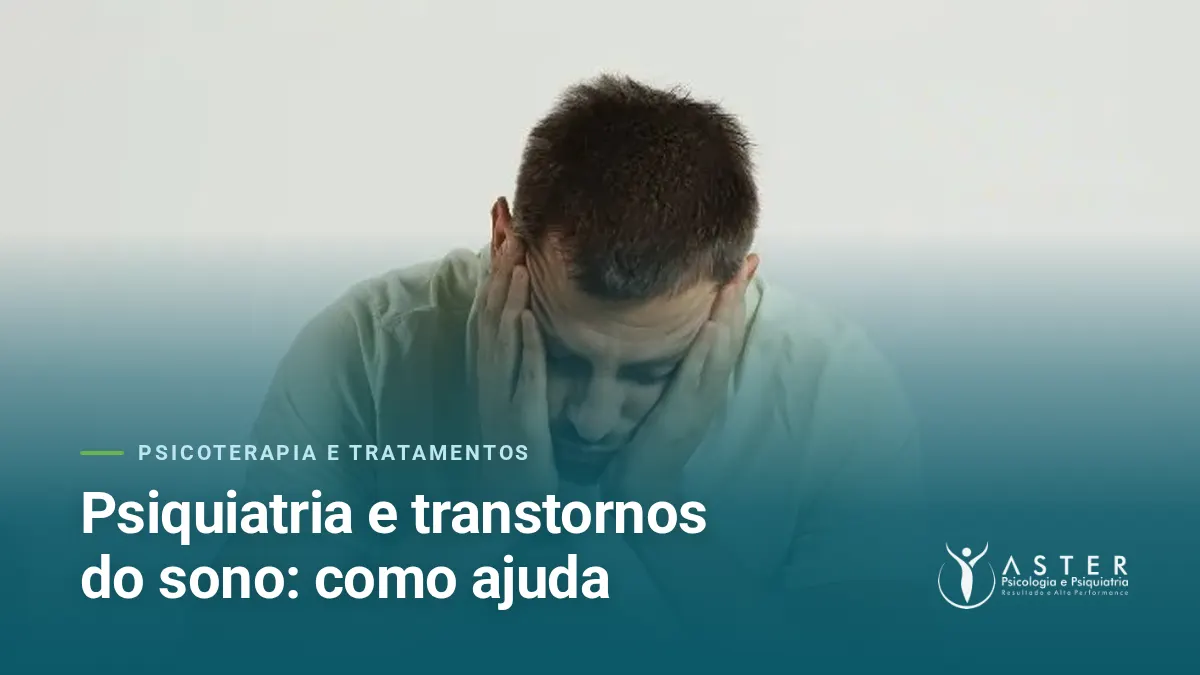 Psiquiatria e transtornos do sono: como ajuda — Blog Aster Psicologia