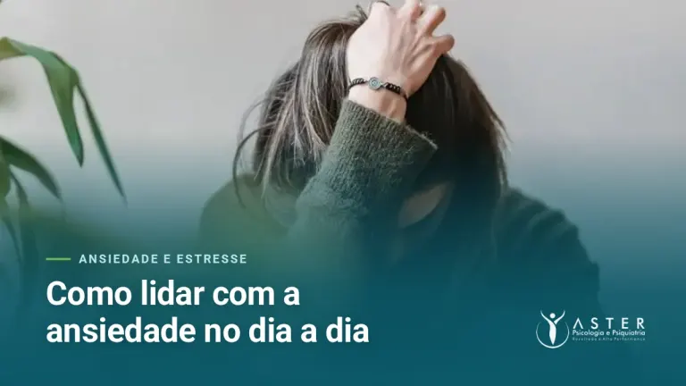 Como lidar com a ansiedade no dia a dia — Blog Aster Psicologia