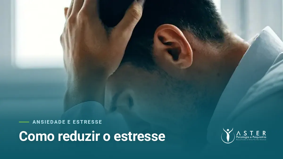 Como reduzir o estresse — Blog Aster Psicologia