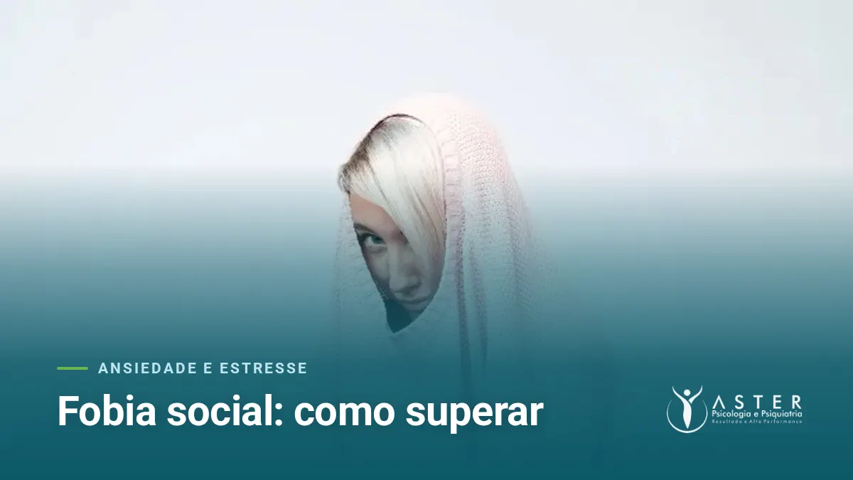 Fobia social: como superar — Blog Aster Psicologia