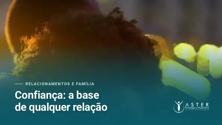 Confiança: a base de qualquer relação — Blog Aster Psicologia