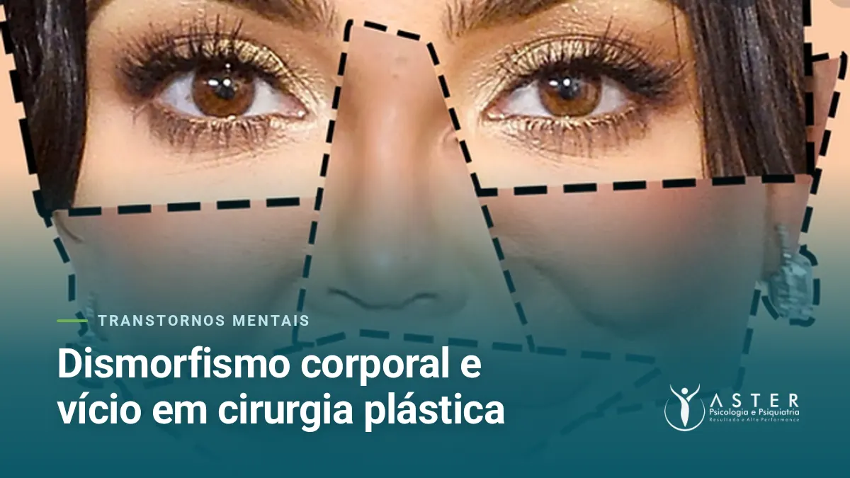 Dismorfismo corporal e vício em cirurgia plástica — Blog Aster Psicologia