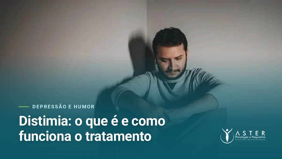 Distimia: o que é e como funciona o tratamento — Blog Aster Psicologia