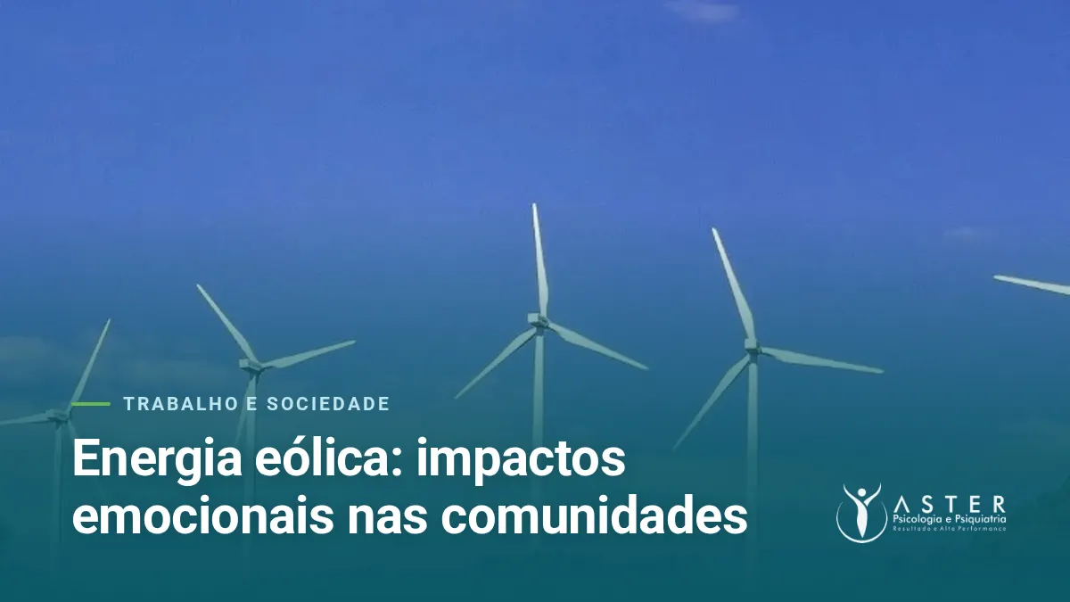 Energia eólica: impactos emocionais nas comunidades — Blog Aster Psicologia