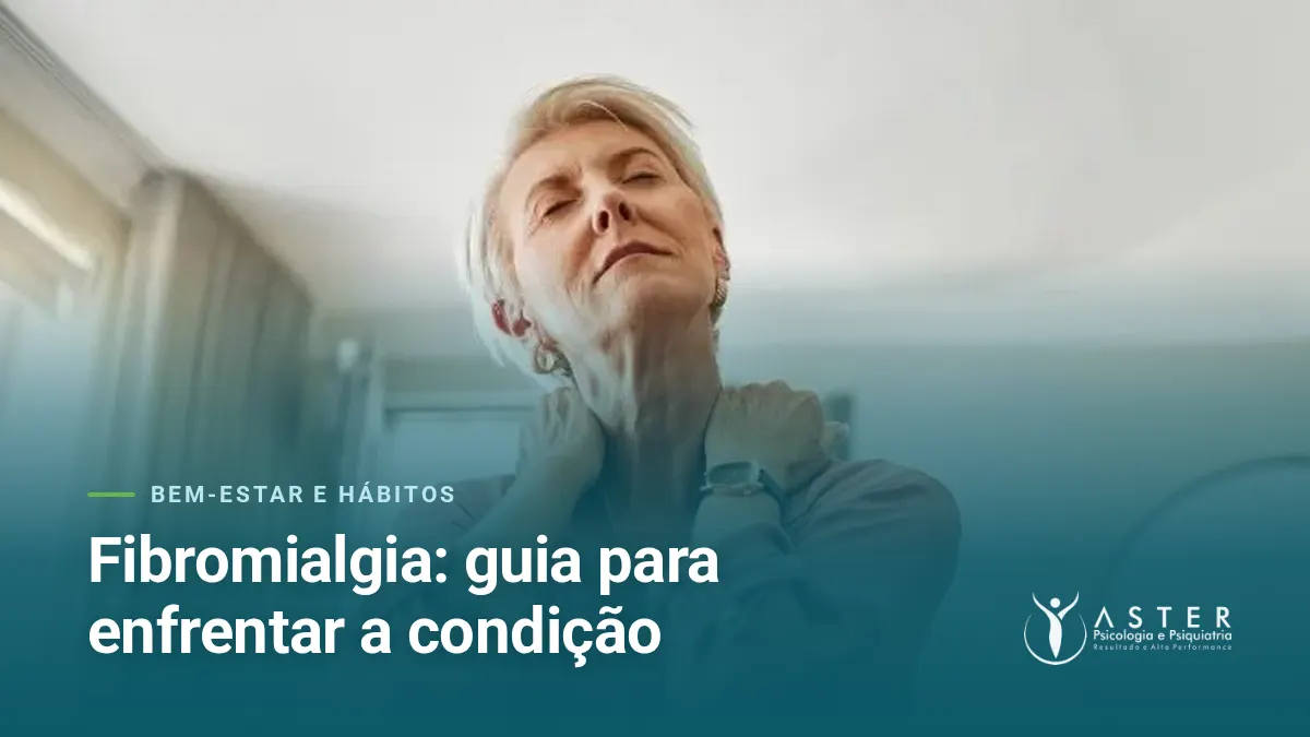 Fibromialgia: guia para enfrentar a condição — Blog Aster Psicologia