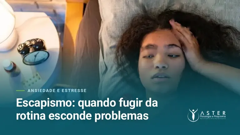 Escapismo: quando fugir da rotina esconde problemas — Blog Aster Psicologia