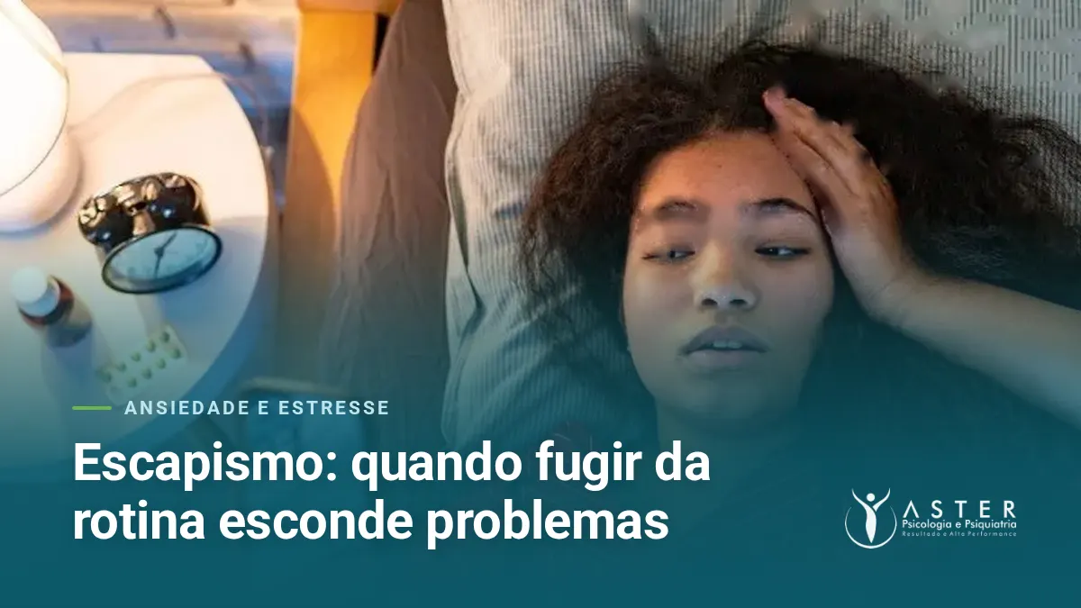 Escapismo: quando fugir da rotina esconde problemas — Blog Aster Psicologia
