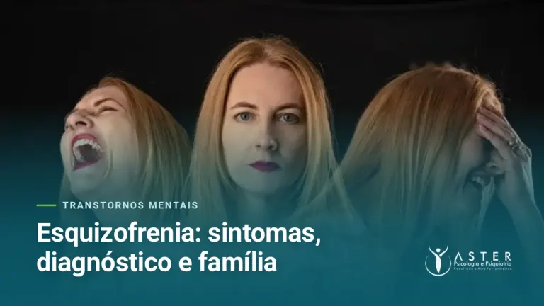 Esquizofrenia: sintomas, diagnóstico e família — Blog Aster Psicologia