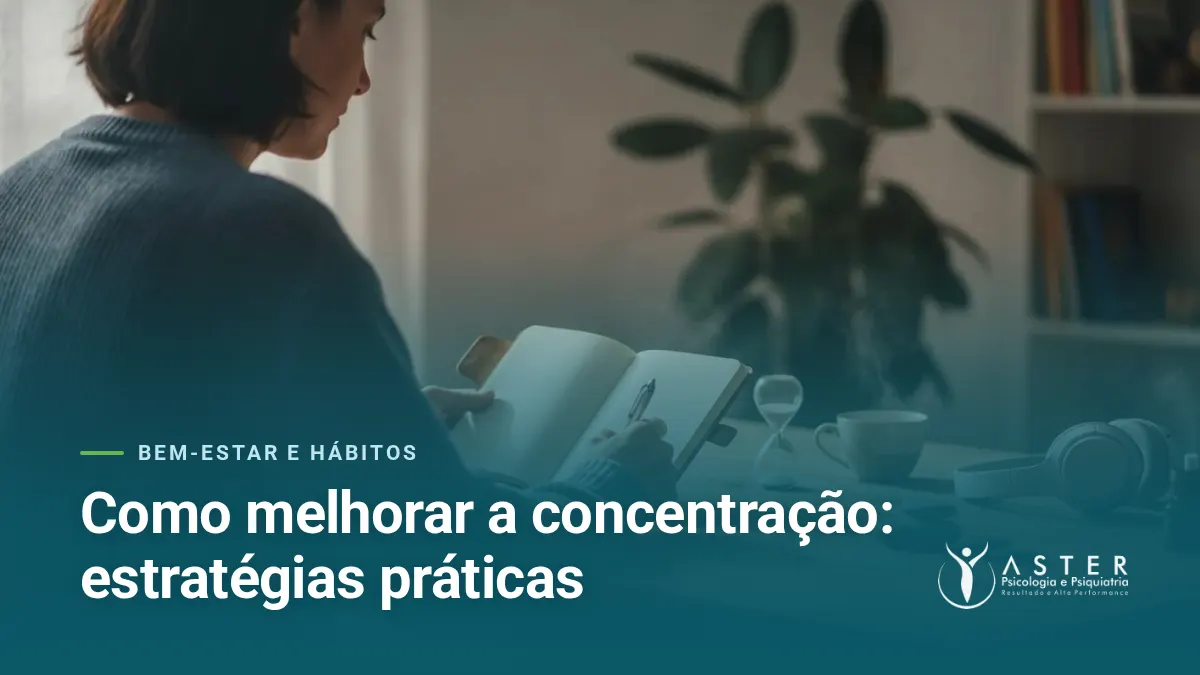 Como melhorar a concentração: estratégias práticas — Blog Aster Psicologia