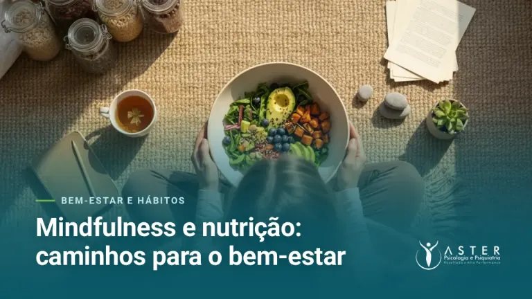 Mindfulness e nutrição: caminhos para o bem-estar — Blog Aster Psicologia