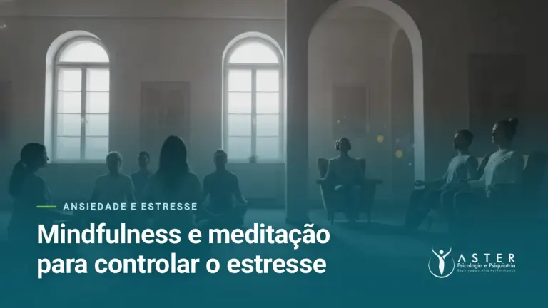 Mindfulness e meditação para controlar o estresse — Blog Aster Psicologia