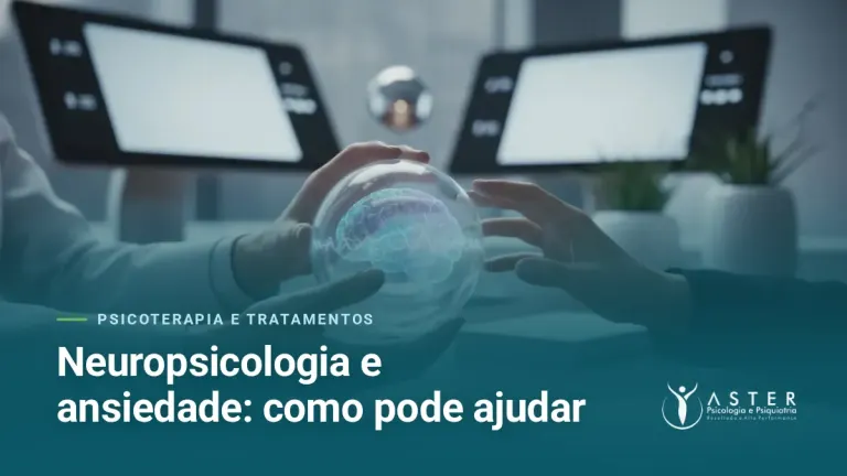 Neuropsicologia e ansiedade: como pode ajudar — Blog Aster Psicologia