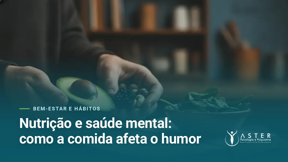 Nutrição e saúde mental: como a comida afeta o humor — Blog Aster Psicologia