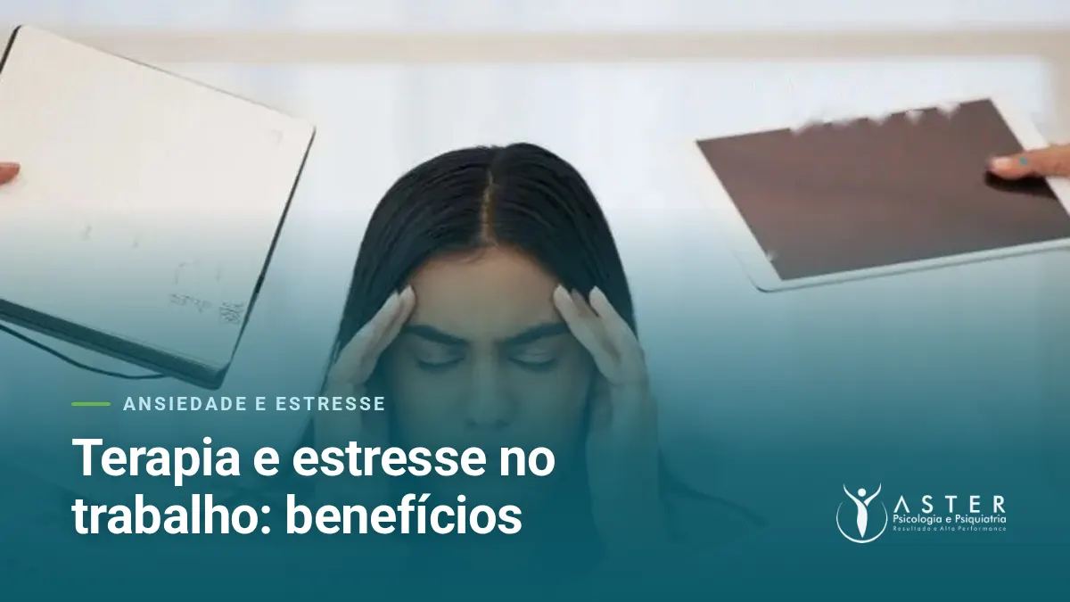 Terapia e estresse no trabalho: benefícios — Blog Aster Psicologia