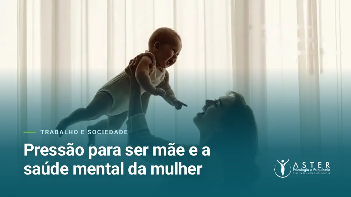 Pressão para ser mãe e a saúde mental da mulher — Blog Aster Psicologia