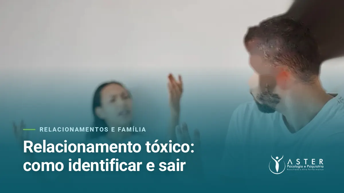 Relacionamento tóxico: como identificar e sair — Blog Aster Psicologia
