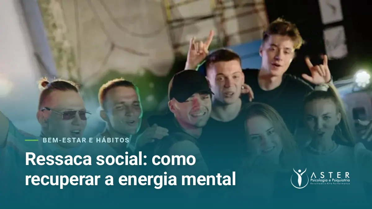 Ressaca social: como recuperar a energia mental — Blog Aster Psicologia