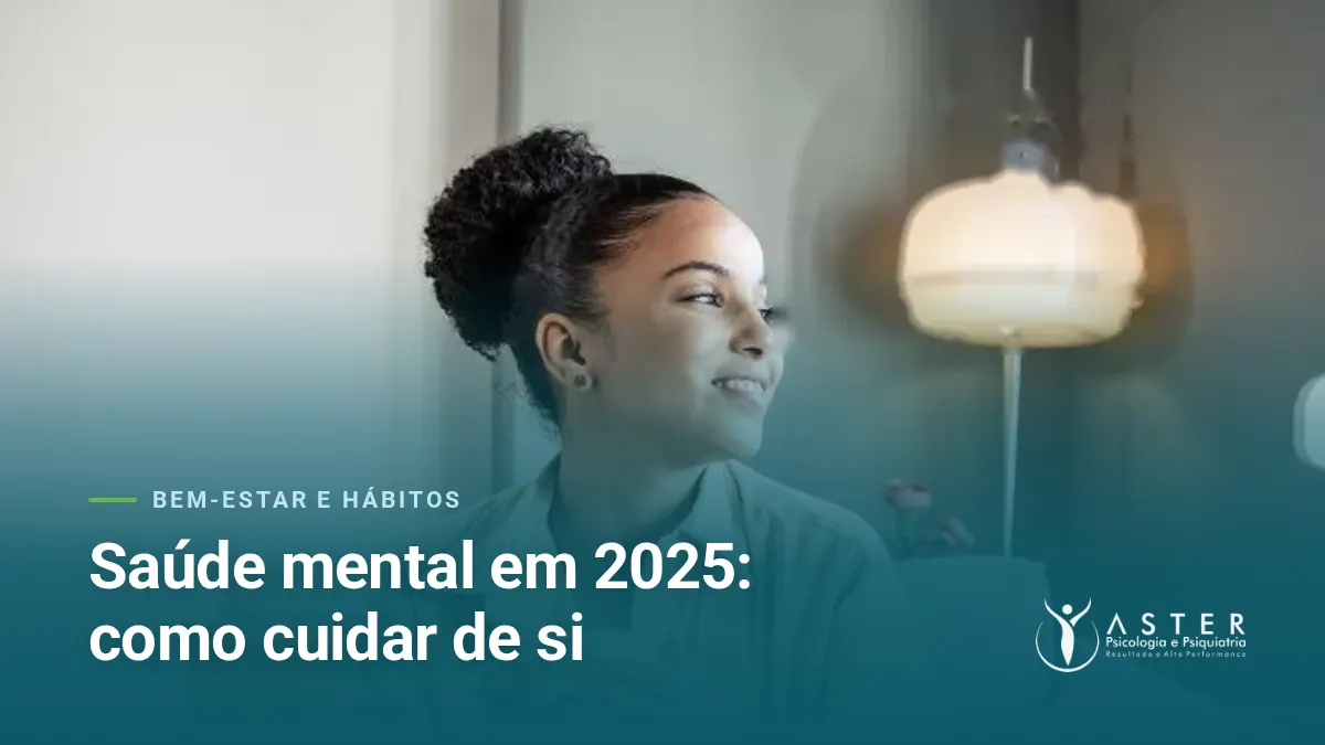 Saúde mental em 2025: como cuidar de si — Blog Aster Psicologia