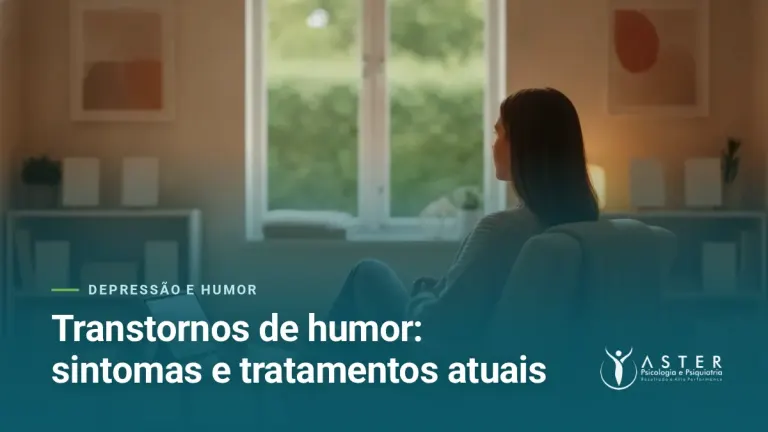 Transtornos de humor: sintomas e tratamentos atuais — Blog Aster Psicologia