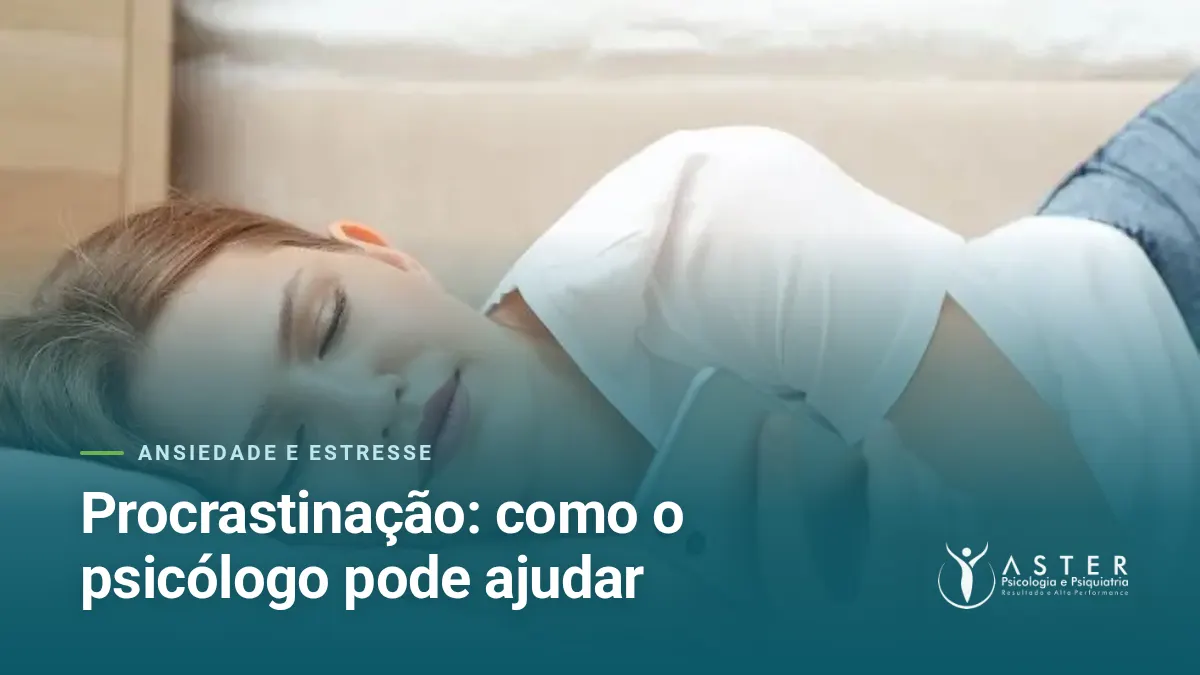 Procrastinação: como o psicólogo pode ajudar — Blog Aster Psicologia